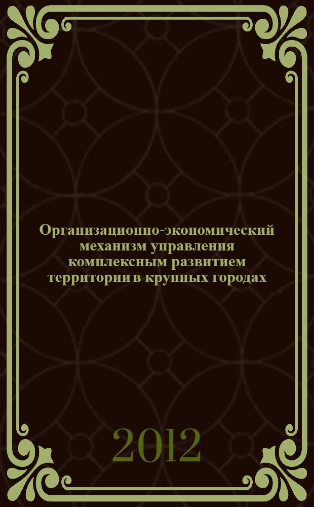 Организационно-экономический механизм управления комплексным развитием территории в крупных городах : автореф. дис. на соиск. учен. степ. к. э. н. : специальность 08.00.05 <Экономика и управление народным хозяйством по отраслям и сферам деятельности>