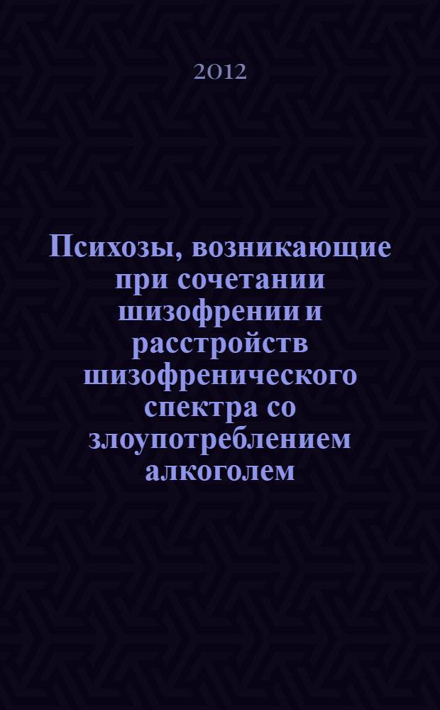 Психозы, возникающие при сочетании шизофрении и расстройств шизофренического спектра со злоупотреблением алкоголем : автореф. дис. на соиск. учен. степ. к. м. н. : специальность 14.01.06 <Психиатрия>