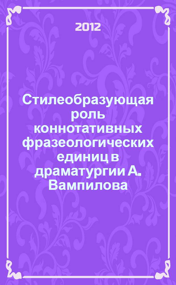 Стилеобразующая роль коннотативных фразеологических единиц в драматургии А. Вампилова : автореф. дис. на соиск. учен. степ. к. филол. н. : специальность 10.02.01 <Русский язык>