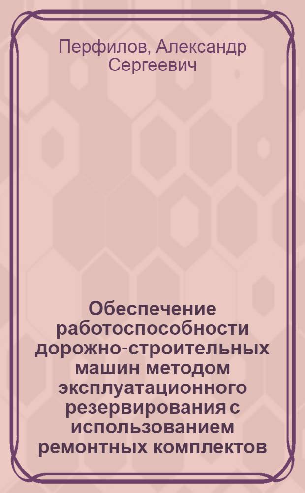 Обеспечение работоспособности дорожно-строительных машин методом эксплуатационного резервирования с использованием ремонтных комплектов : автореф. дис. на соиск. учен. степ. к. т. н. : специальность 05.05.04 <Дорожные, строительные и подъемно-транспортные машины>