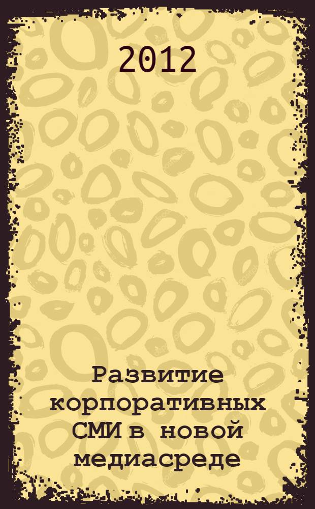 Развитие корпоративных СМИ в новой медиасреде : (на примере интернет-портала) : автореф. дис. на соиск. учен. степ. к. филол. н. : специальность 10.01.10 <Журналистика>