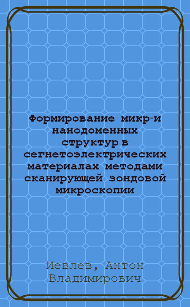 Формирование микро- и нанодоменных структур в сегнетоэлектрических материалах методами сканирующей зондовой микроскопии : автореф. дис. на соиск. учен. степ. к. ф.-м. н. : специальность 01.04.07 <Физика конденсированного состояния>