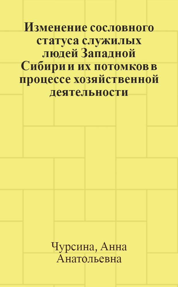 Изменение сословного статуса служилых людей Западной Сибири и их потомков в процессе хозяйственной деятельности : (на материалах Томского и Кузнецкого уездов) : автореф. дис. на соиск. учен. степ. к. ист. н. : специальность 07.00.02 <Отечественная история>