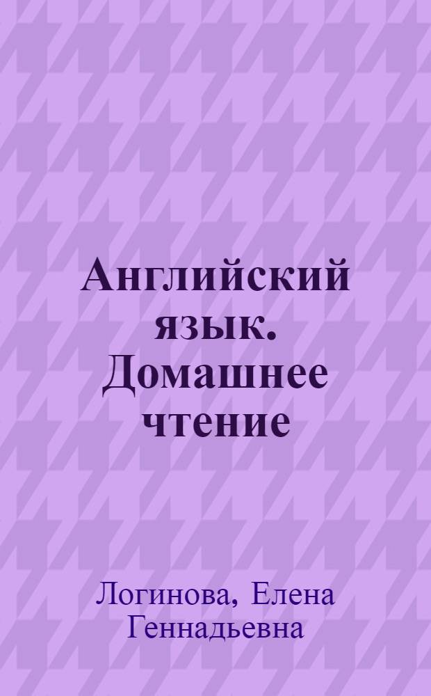 Английский язык. Домашнее чтение : учебное пособие для студентов 1-2 курса очной формы обучения всех специальностей и направлений бакалавриата технических (железнодорожных) вузов