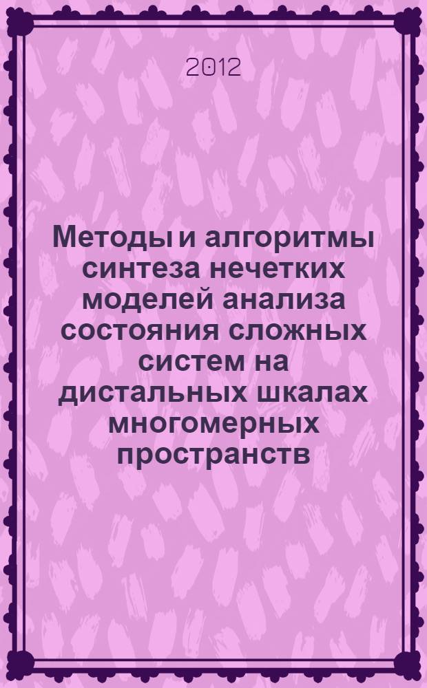 Методы и алгоритмы синтеза нечетких моделей анализа состояния сложных систем на дистальных шкалах многомерных пространств : автореф. дис. на соиск. учен. степ. к. т. н. : специальность 05.13.01 <Системный анализ, управление и обработка информации по отраслям>