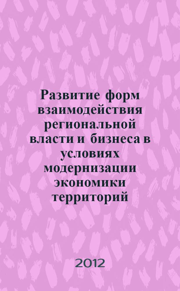 Развитие форм взаимодействия региональной власти и бизнеса в условиях модернизации экономики территорий : автореф. дис. на соиск. учен. степ. к. э. н. : специальность 08.00.05 <Экономика и управление народным хозяйством по отраслям и сферам деятельности>