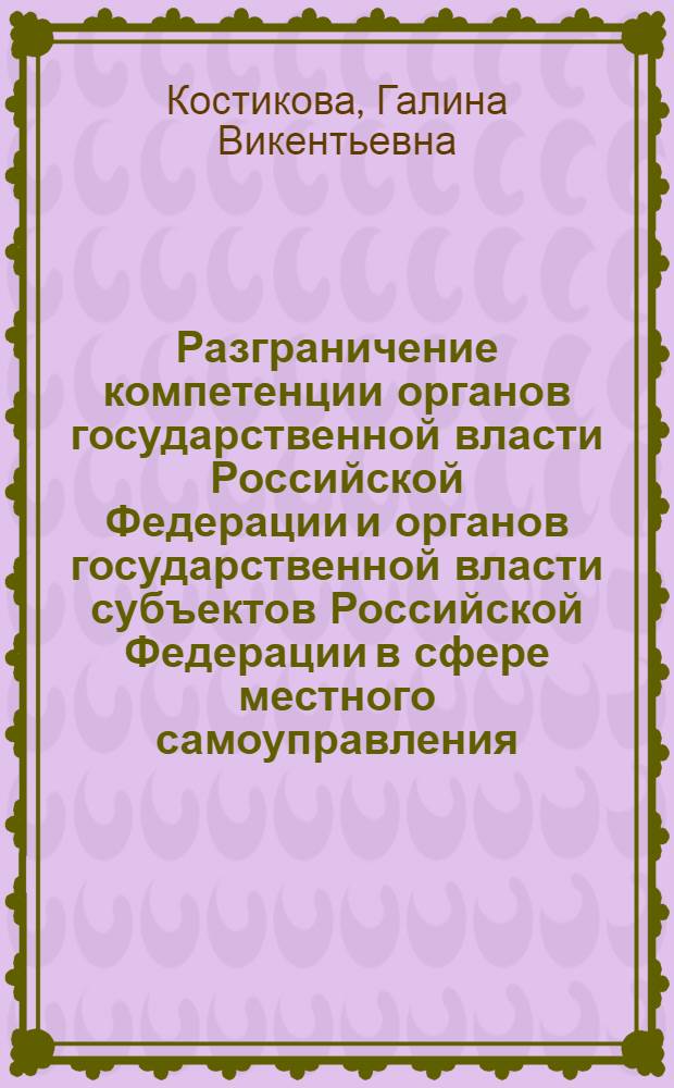 Разграничение компетенции органов государственной власти Российской Федерации и органов государственной власти субъектов Российской Федерации в сфере местного самоуправления : автореф. дис. на соиск. учен. степ. к. ю. н. : специальность 12.00.02 <Конституционное право; муниципальное право>