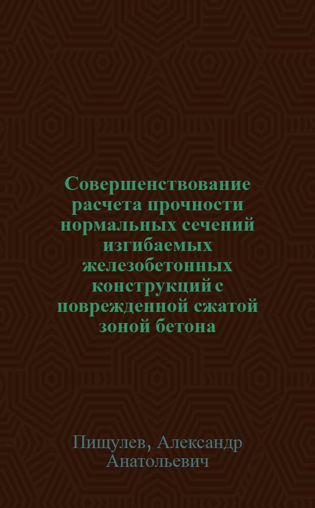 Совершенствование расчета прочности нормальных сечений изгибаемых железобетонных конструкций с поврежденной сжатой зоной бетона : автореферат диссертации на соискание ученой степени к. т. н. : специальность 05.23.01 <Строит. конструкции, здания и сооружения>