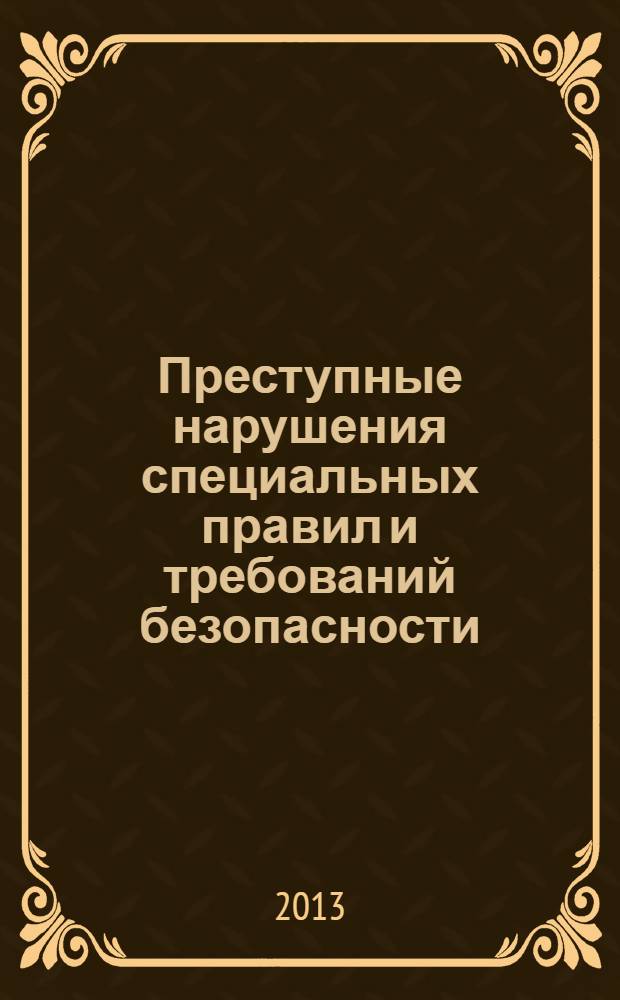 Преступные нарушения специальных правил и требований безопасности : монография