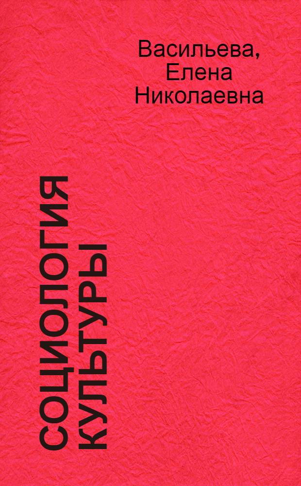 Социология культуры: теория и практика : учебное пособие : для студентов высших учебных заведений, обучающихся по специальностям: 071401 - "Социально-культурная деятельность", 031401 - "Культурология"
