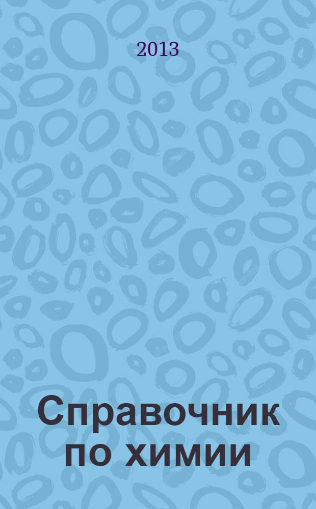 Справочник по химии : основные понятия, термины, законы, схемы, формулы, справочный материал, графики : учебное пособие