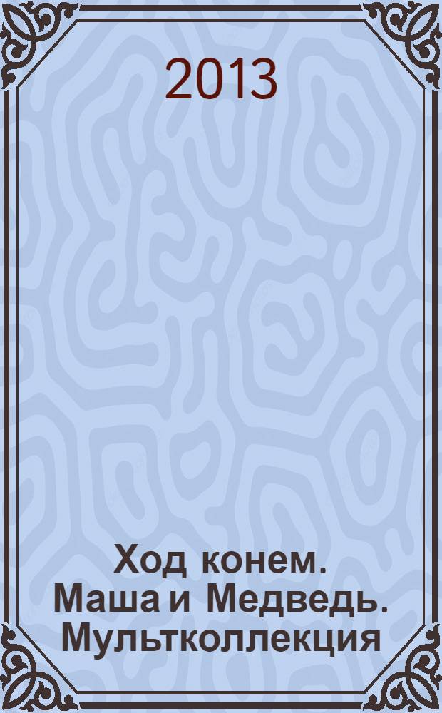Ход конем. Маша и Медведь. Мультколлекция: сказка + 5 веселых заданий