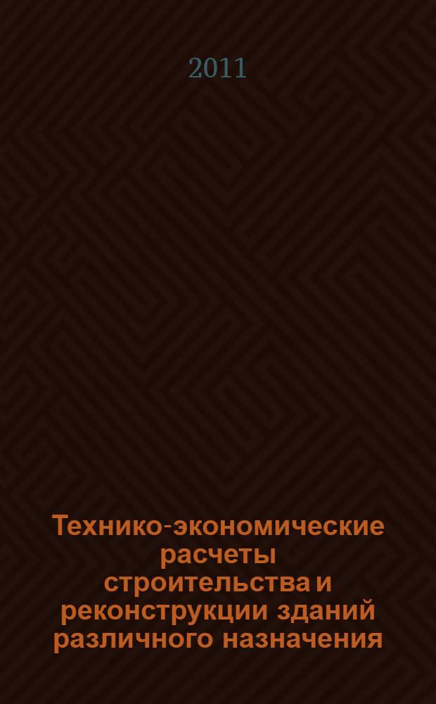 Технико-экономические расчеты строительства и реконструкции зданий различного назначения : (на стадии технико-экономического обоснования) : учебное пособие