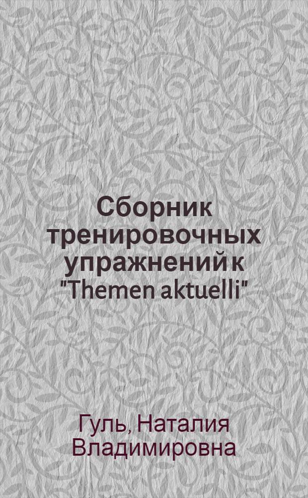 Сборник тренировочных упражнений к "Themen aktuelli" : для всех экономических специальностей : учебное пособие