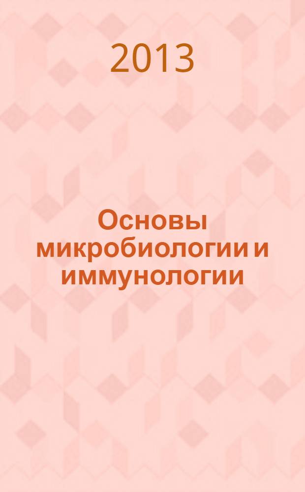 Основы микробиологии и иммунологии : учебник : по предмету "Микробиология и иммунология" по различным специальностям среднего медицинского и фармацевтического образования