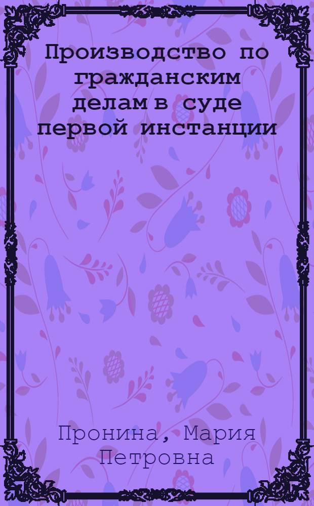 Производство по гражданским делам в суде первой инстанции : учебное пособие