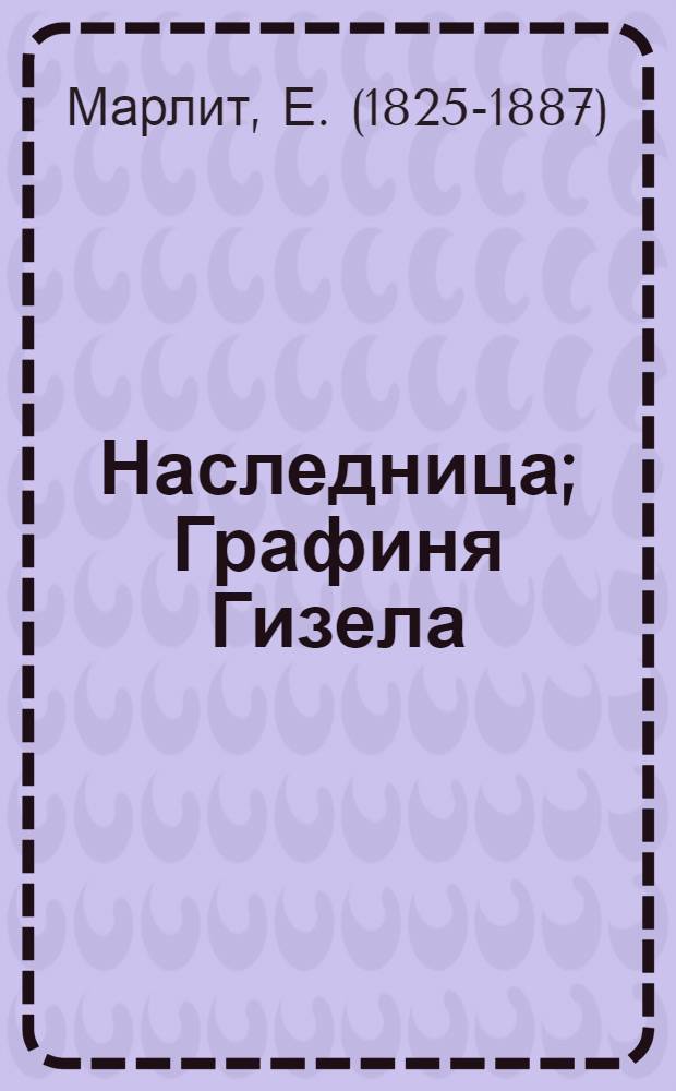 Наследница; Графиня Гизела: романы: перевод с немецкого / Евгения Марлитт