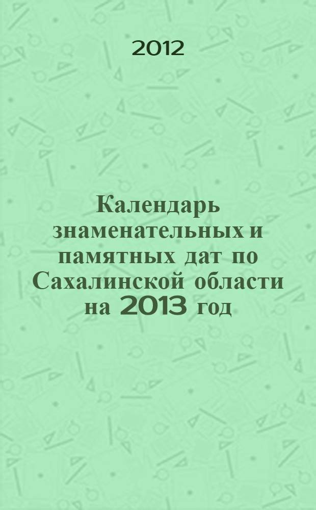 Календарь знаменательных и памятных дат по Сахалинской области на 2013 год