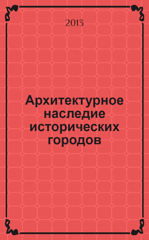 Архитектурное наследие исторических городов : материалы Всероссийской научной конференции, посвященной 250-летию города Балаково и 55-летию Балаковского института техники, технологии и управления СГТУ, г. Балаково, 1-2 июня 2012 г