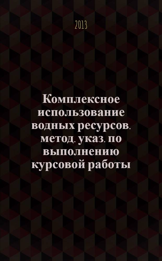 Комплексное использование водных ресурсов. метод. указ. по выполнению курсовой работы