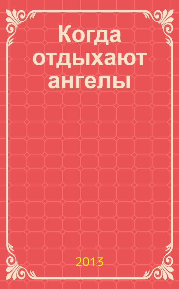 Когда отдыхают ангелы : для детей старшего школьного возраста и взрослых читателей