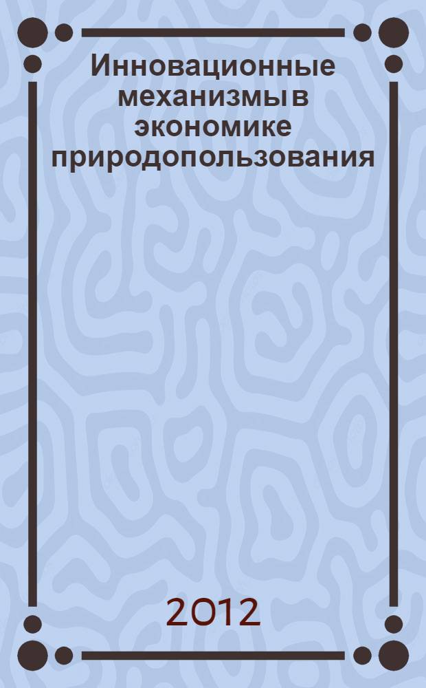 Инновационные механизмы в экономике природопользования : материалы Четвертой Международной научной конференции "Инновационное развитие экономики России: институциональная среда", 20-22 апреля 2011 г., г. Москва