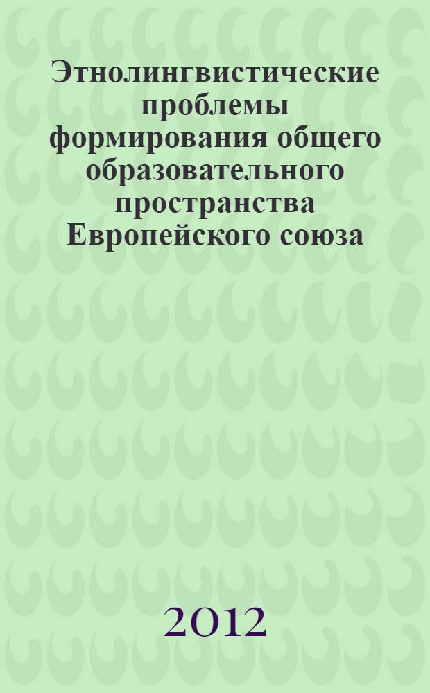 Этнолингвистические проблемы формирования общего образовательного пространства Европейского союза : монография