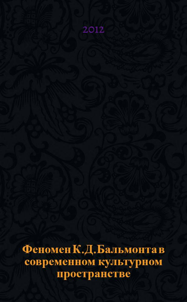 Феномен К.Д.Бальмонта в современном культурном пространстве : сборник материалов всероссийской научно-практической конференции с международным участием XXIV Бальмонтовские чтения, (г. Шуя) 16 июня 2012 года