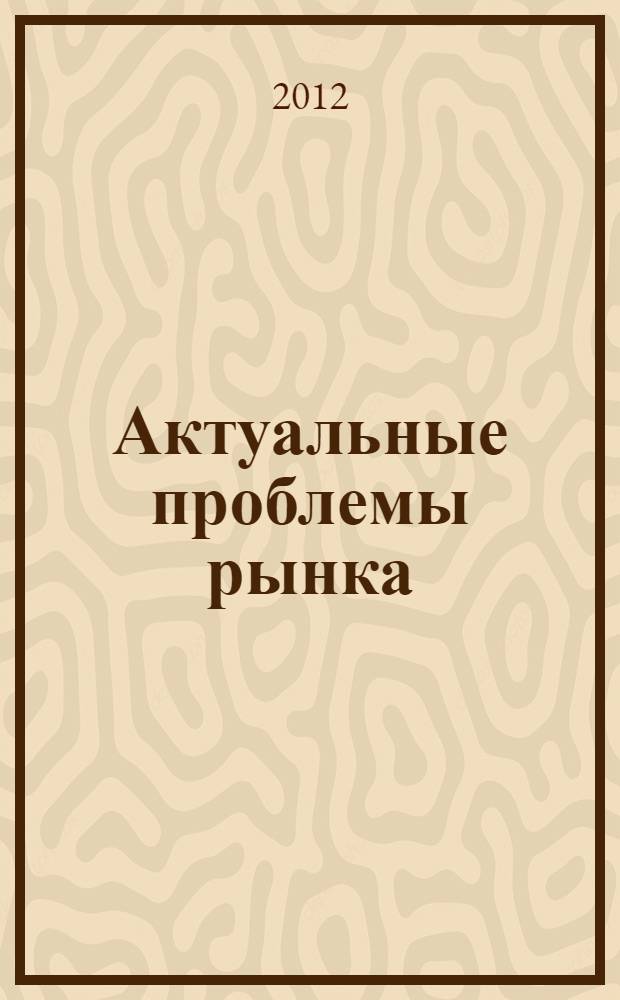 Актуальные проблемы рынка : сборник научных статей
