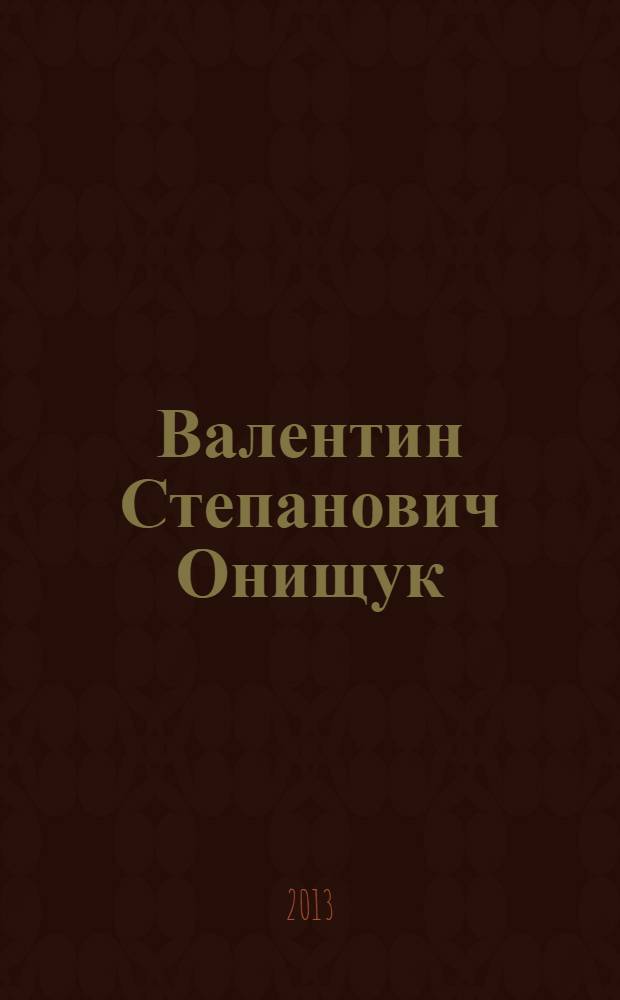 Валентин Степанович Онищук : сборник материалов