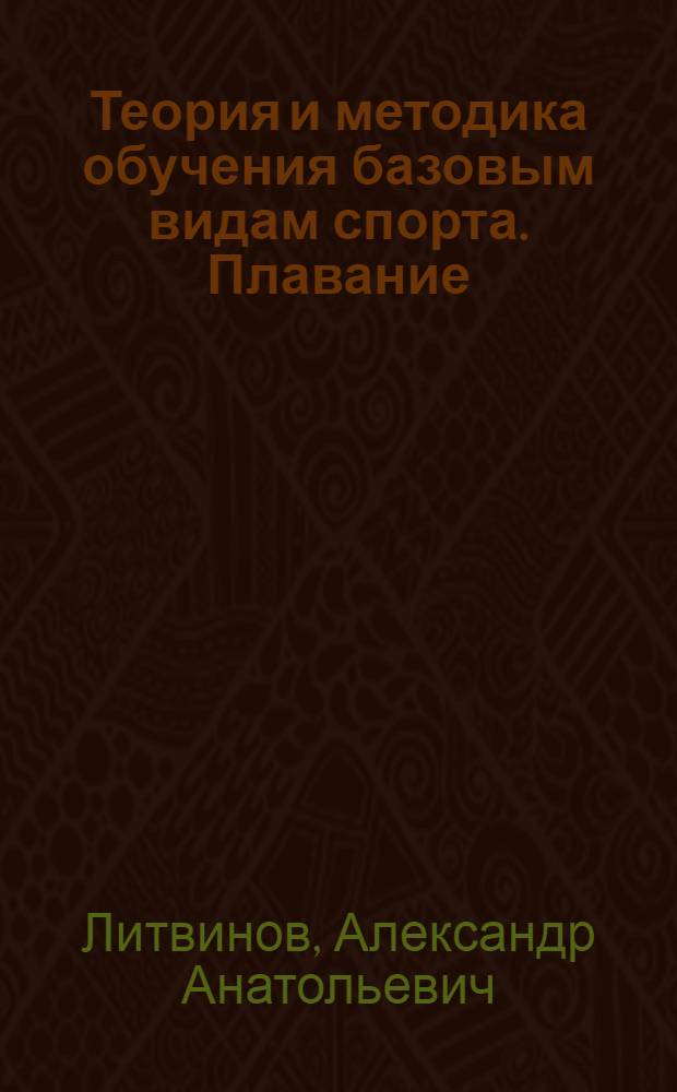 Теория и методика обучения базовым видам спорта. Плавание : учебник : для образовательных учреждений высшего профессионального образования, осуществляющих образовательную деятельность по направлению "Физическая культура"