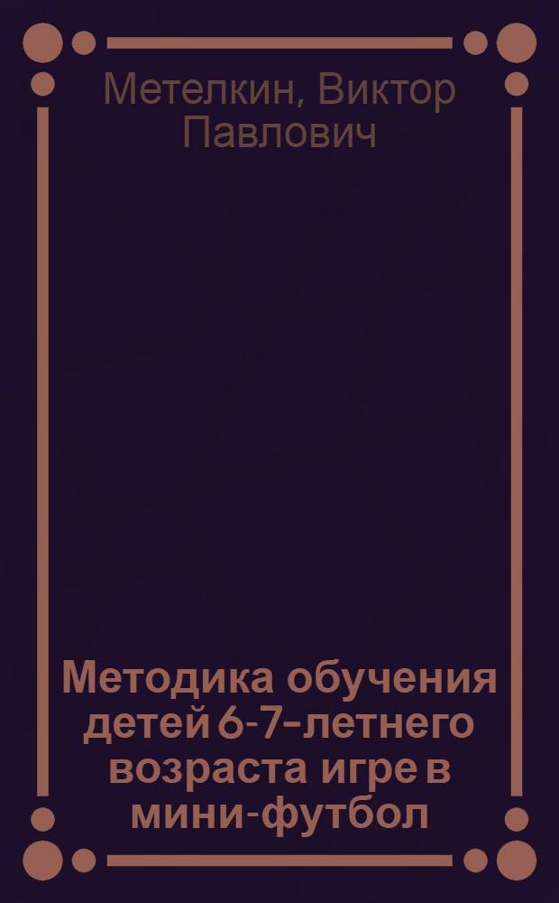Методика обучения детей 6-7-летнего возраста игре в мини-футбол
