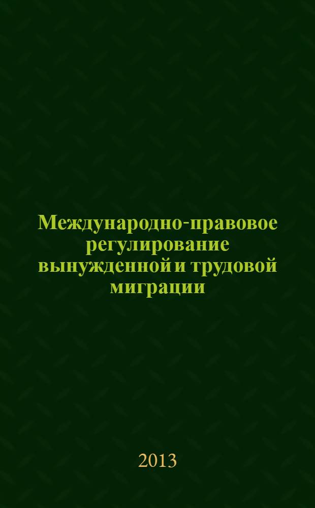 Международно-правовое регулирование вынужденной и трудовой миграции : монография