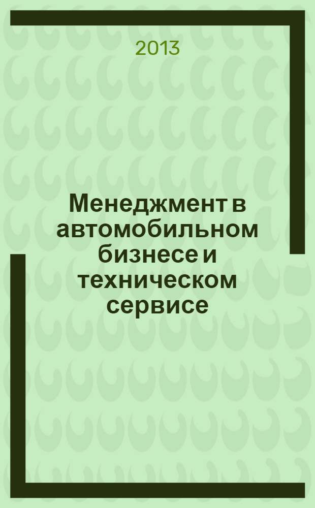 Менеджмент в автомобильном бизнесе и техническом сервисе : учебное пособие для студентов высших учебных заведений, обучающихся по направлению подготовки 101000 "Сервис" [в 2 ч.]. Ч.1