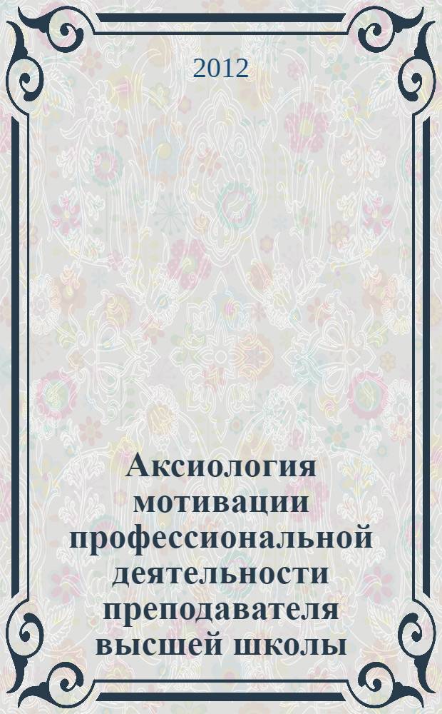 Аксиология мотивации профессиональной деятельности преподавателя высшей школы : учебное пособие