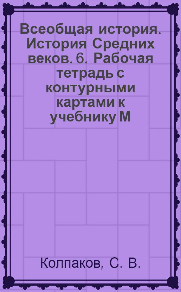 Всеобщая история. История Средних веков. 6. Рабочая тетрадь с контурными картами к учебнику М.В. Пономарева, А.В. Абрамова ...