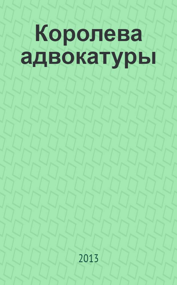 Королева адвокатуры : Ольга Коровина : воспоминания близких, друзей, коллег : сборник