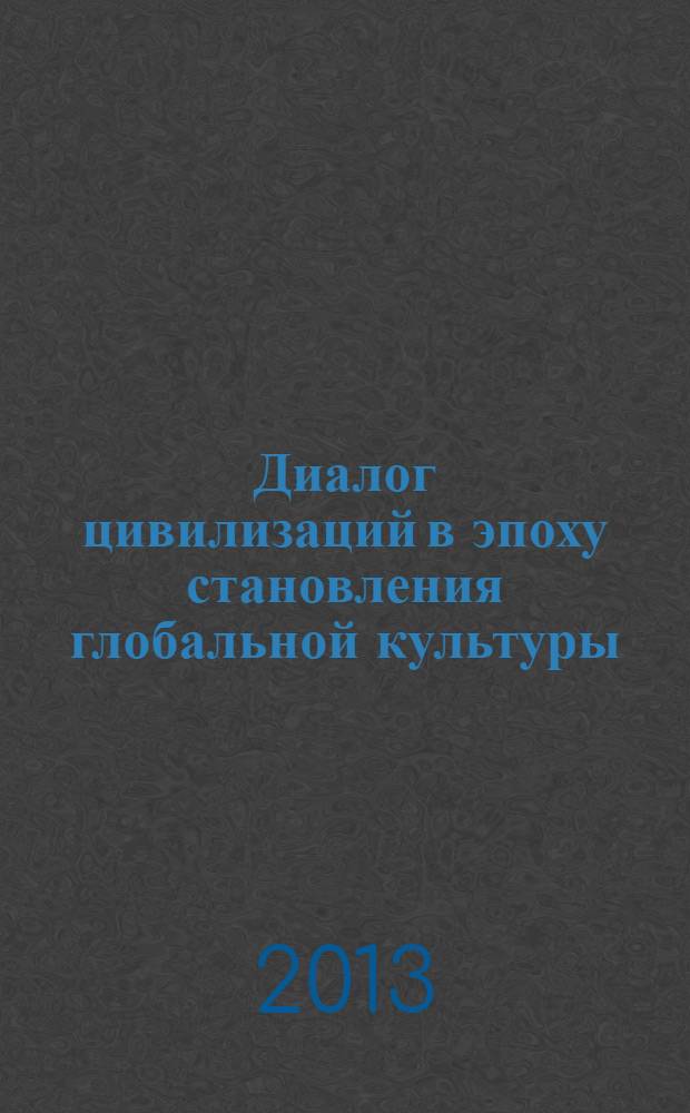 Диалог цивилизаций в эпоху становления глобальной культуры : сборник