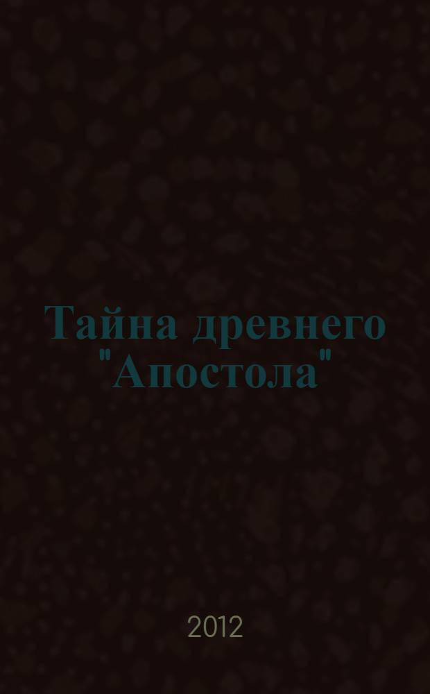 Тайна древнего "Апостола" : кто написал "Слово о полку Игореве"