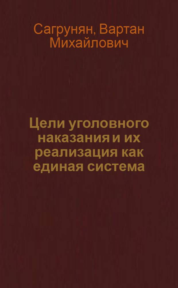 Цели уголовного наказания и их реализация как единая система : монография