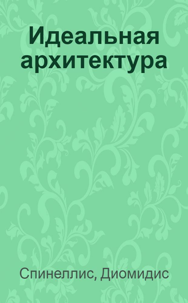Идеальная архитектура : ведущие специалисты о красоте программных архитектур