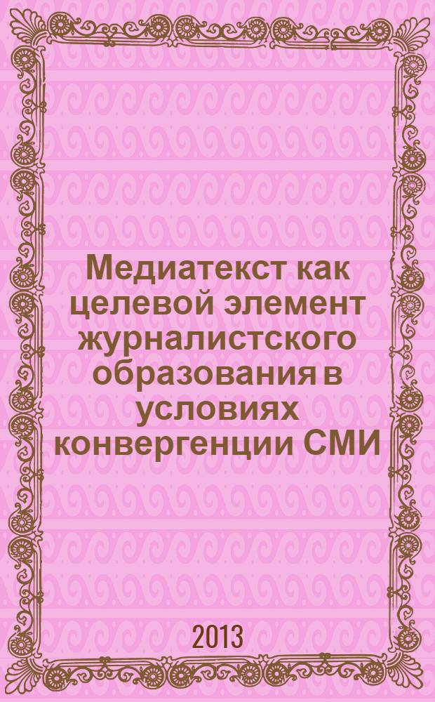 Медиатекст как целевой элемент журналистского образования в условиях конвергенции СМИ : монография : к 70-летию Южно-Уральского государственного университета