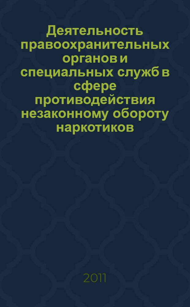 Деятельность правоохранительных органов и специальных служб в сфере противодействия незаконному обороту наркотиков: вопросы организации, координации, взаимодействия и международного сотрудничества : материалы международной научно-практической конференции, 15-16 декабря 2010 года