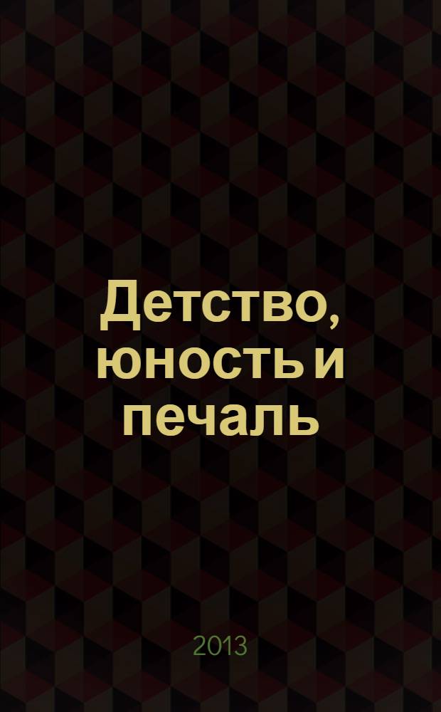 Детство, юность и печаль : заглядывая в тайники памяти