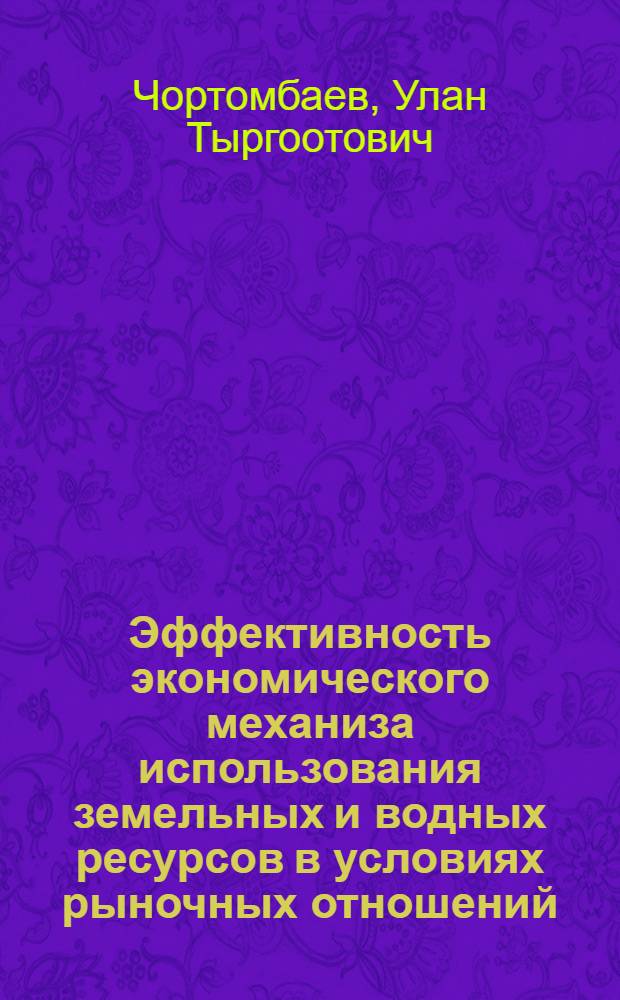 Эффективность экономического механиза использования земельных и водных ресурсов в условиях рыночных отношений (на примере Чуйской области) : автореферат диссертации на соискание ученой степени к.э.н. : специальность 08.00.05