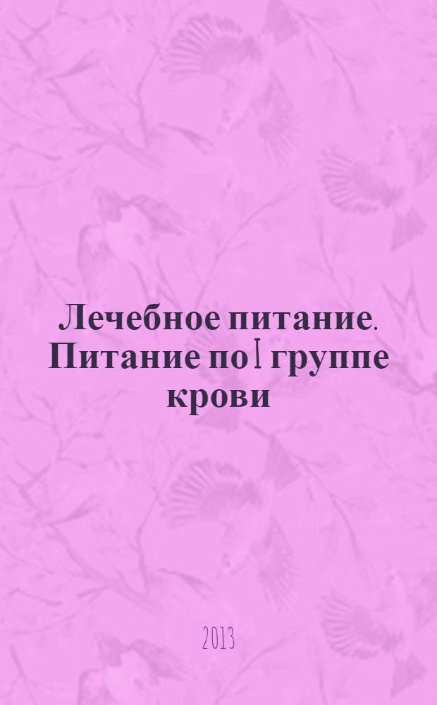 Лечебное питание. Питание по I группе крови : рецепты полезных блюд