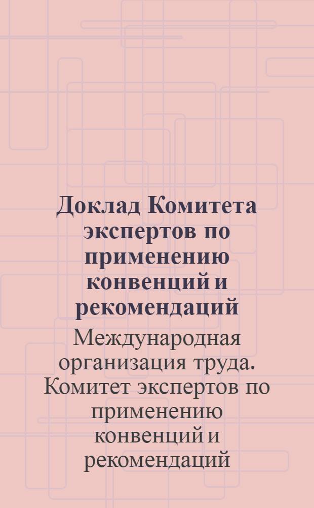 Доклад Комитета экспертов по применению конвенций и рекомендаций : (статьи 19, 22 и 35 Устава) : перевод первой части доклада Комитета экспертов : общий доклад