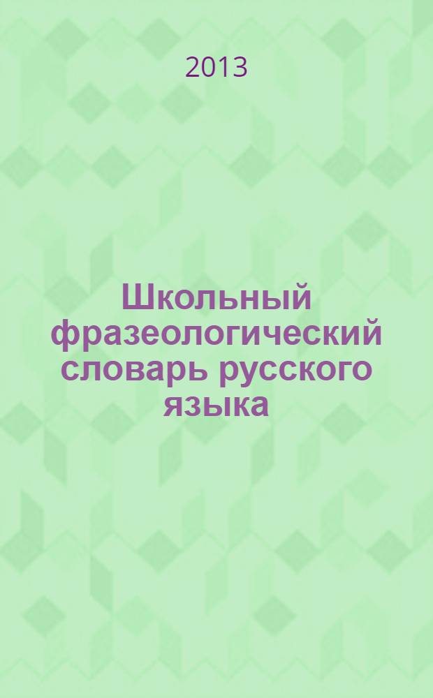 Школьный фразеологический словарь русского языка : А - Я