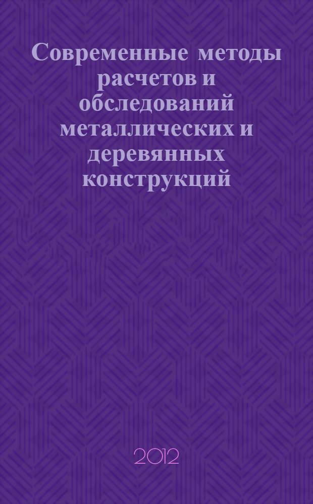 Современные методы расчетов и обследований металлических и деревянных конструкций : материалы 68-й студенческой научно-технической конференции, 27 апреля 2012 года