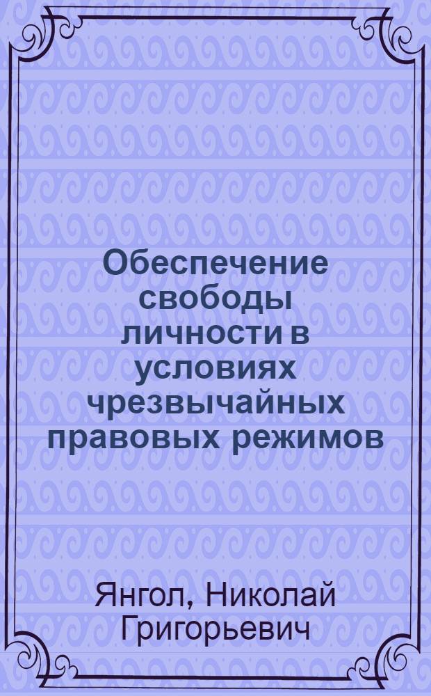 Обеспечение свободы личности в условиях чрезвычайных правовых режимов : монография